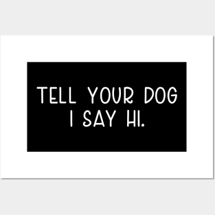 Tell Your Dog I Say Hi, funny quote, dogs lovers, dog quotes Posters and Art